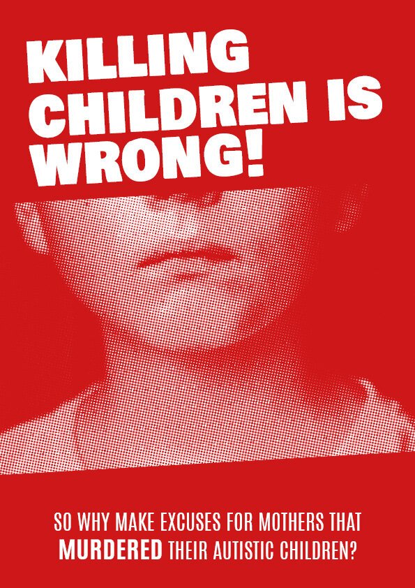 "Killing Children is wrong!"
In the middle, an image of a child's lower face with halftone effect
"So why make excuses for mothers that murdered their Autistic children?"