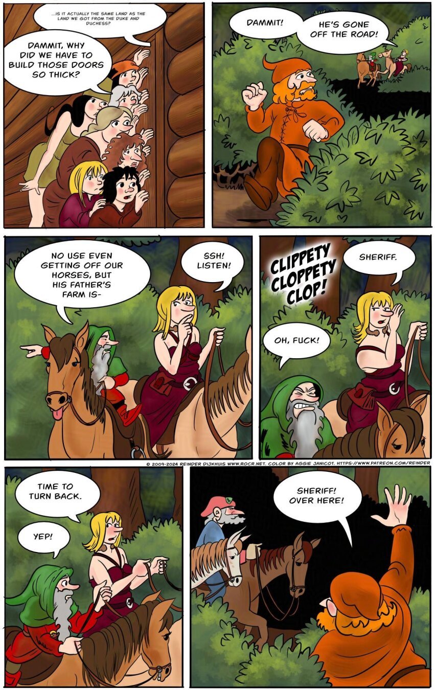 Full-color comic page from Rogues of Clwyd-Rhan: Feral, 6 panels.

Panel 1.
Marion, Shireen, Atra, Hildegard, the woman from the woods, Fay and Harold are all listening at the sauna door.
Kel (from inside the sauna): ...is it actually the same land as the land we got from the Duke and Duchess?
Atra: Dammit, why did we have to build those doors so thick?

Panel 2.
Outside, Jake and Ragnarok watch as Hywel ap Hywel ap Hywel goes to ground in the woods.
Ragnarok: Dammit! He's gone off the road!

Panel 3.
Jake: No use even getting off our horses, but his father’s farm is-
Ragnarok: Sssh! Listen!

Panel 4.
SFX: Clippety Cloppety Clop!
Ragnarok: Sheriff.
Jake: Oh, FUCK!

Panel 5.
Ragnarok: Time to turn back.
Jake: Yep!

Panel 6.
Hywel ap Hywel ap Hywel waves at the sheriff from the bushes.
Hywel ap Hywel ap Hywel: Sheriff! Over here!