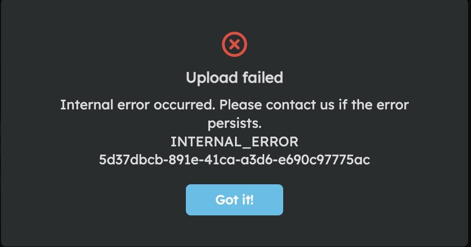A screenshot that says "Upload failed. Internal error occurred. Please contact us if the error persists. INTERNAL_ERROR 5d37dbcb-891e-41ca-a3d6-e690c97775ac".