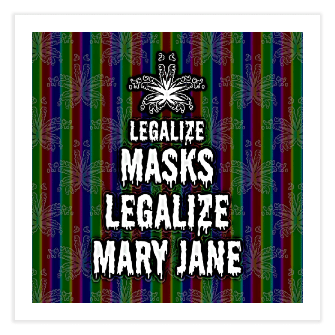 A square shaped design with cannabis leaf art and "Legalize Masks Legalize Mary Jane" in creepy, dripping font. The letters are white with a black outline. They're surrounded by a repeating rainbow stripes pot leaf pattern.