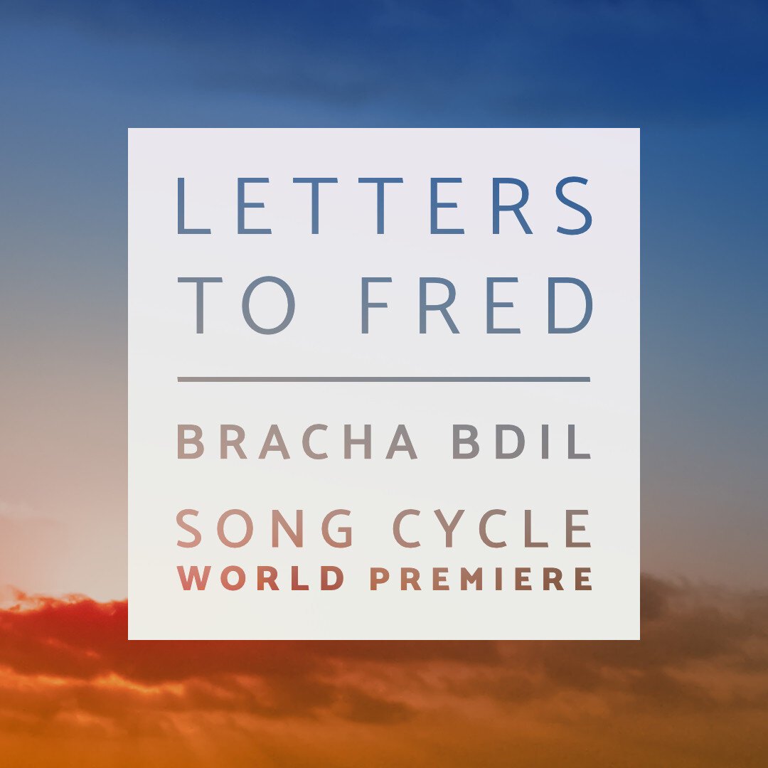 White square with text in front of a blue and orange sky with red clouds of a sunset. Capital letters read in a square shape:

LETTERS
TO FRED
BRACHA BDIL
SONG CYCLE
WORLD PREMIERE

Illustration for the world premiere of Bracha Bdil’s song cycle, performed by soprano Megan Marie Hart with pianist Giacomo Marignani at the special event to celebrate the 80th anniversary of the liberation of the Auschwitz concentration camp on January 27 1945. Staatstheater Darmstadt, 26 January 2025, 7 pm (19:00). Illustration made in Affinity Photo. Stefan Romero Grieser, CC BY-SA 4.0