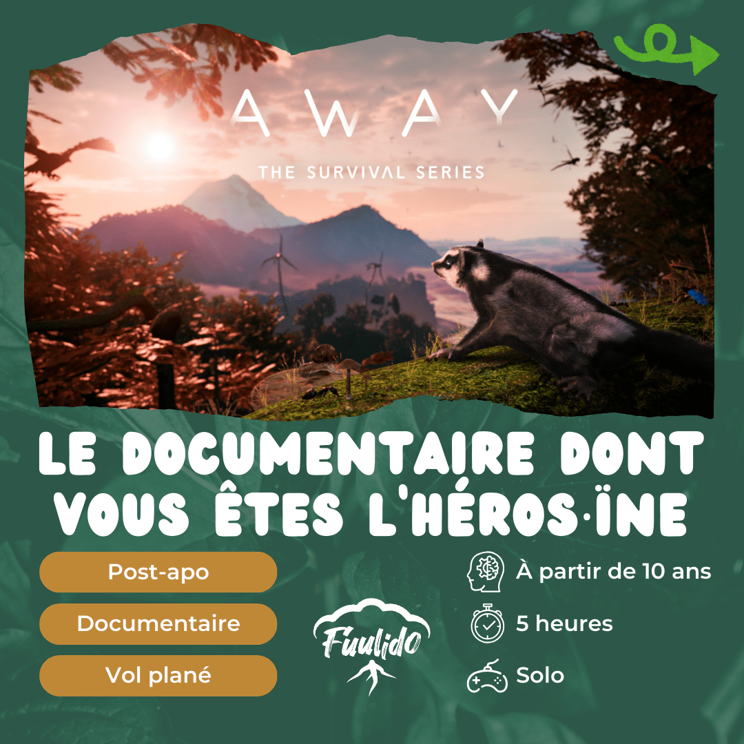 Accroche : Away: The survival Series - Le documentaire dont vous êtes l’héros·ïne
Tags : Post-Apo, Documentaire, Vol plané
Age : à partir de 10 ans
Durée : 5 heures
Mode : Solo