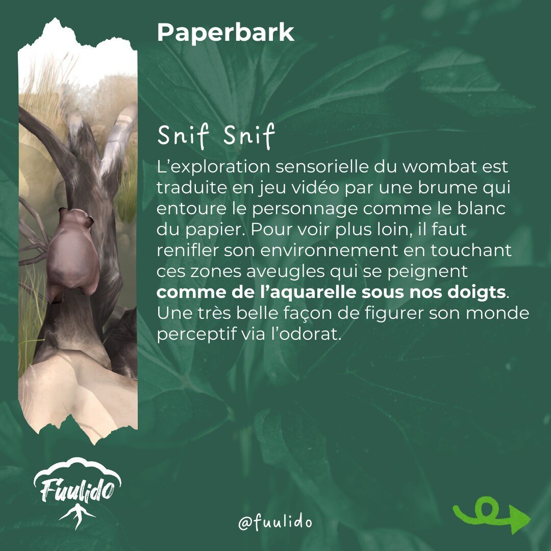 Snif Snif
L’exploration sensorielle du wombat est traduite en jeu vidéo par une brume qui entoure le personnage comme le blanc du papier. Pour voir plus loin, il faut renifler son environnement en touchant ces zones aveugles qui se peignent comme de l’aquarelle sous nos doigts. Une très belle façon de figurer son monde perceptif via l’odorat.