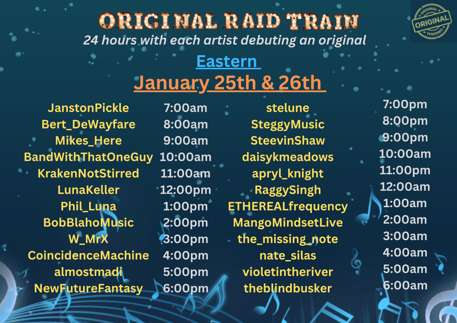 Poster has a blue background with musical notes along the bottom. Text reads - 
ORIGINAL RAID TRAIN. 
24 hours with each artist debuting an original. 
Eastern Time. 
January 25th & 26th. 
JanstonPickle, 7:00am. 
Bert_DeWayfare, 8:00am. 
Mikes_Here, 9:00am. 
BandWithThatOneGuy, 10:00am. 
KrakenNotStirred, 11:00am. 
LunaKeller, 12:00pm. 
Phil_Luna, 1:00pm. 
BobBlahoMusic, 2:00pm. 
W_MrX, 3:00pm. 
CoincidenceMachine, 4:00pm. 
almostmadi, 5:00pm.
NewFutureFantasy, 6:00pm.
stelune, 7:00pm. 
SteggyMusic, 8:00pm. 
SteevinShaw, 9:00pm. 
daisykmeadows, 10:00pm. 
apryl_knight, 11:00pm. 
RaggySingh, 12:00am 
ETHEREALfrequency, 1:00am. 
MangoMindsetLive, 2:00am. 
the_missing_note, 3:00am. 
nate_silas, 4:00am. 
violetintheriver, 5:00am. 
theblindbusker, 6:00am.