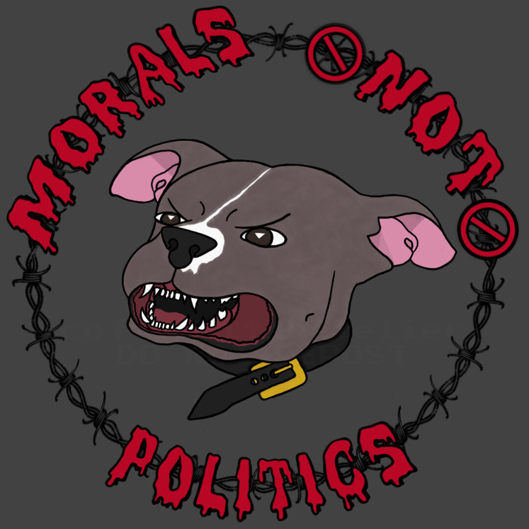 A growling brown pitbull head with a thin white stripe of fur from the right of its nose to its forehead. It has a black collar with a gold buckle. The pit bull is in the center of a circle of barbed wire with the words “Morals Not Politics” in a red drippy font.