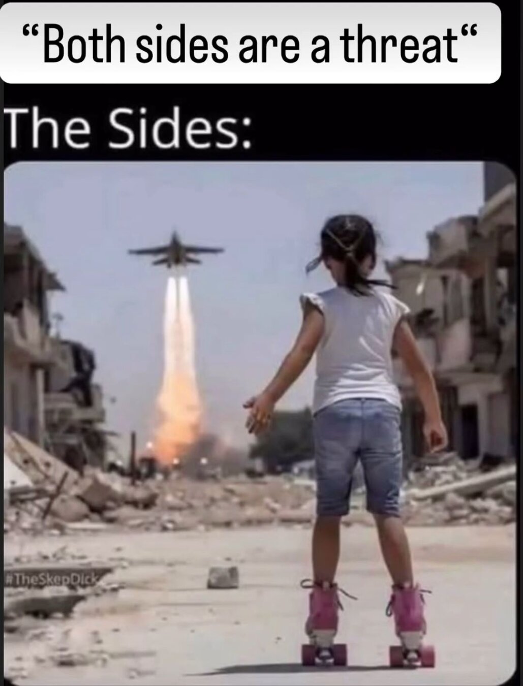"Both sides are a threat"

The sides:
[Photo of a child on roller skates with a fighter jet flying over their head]