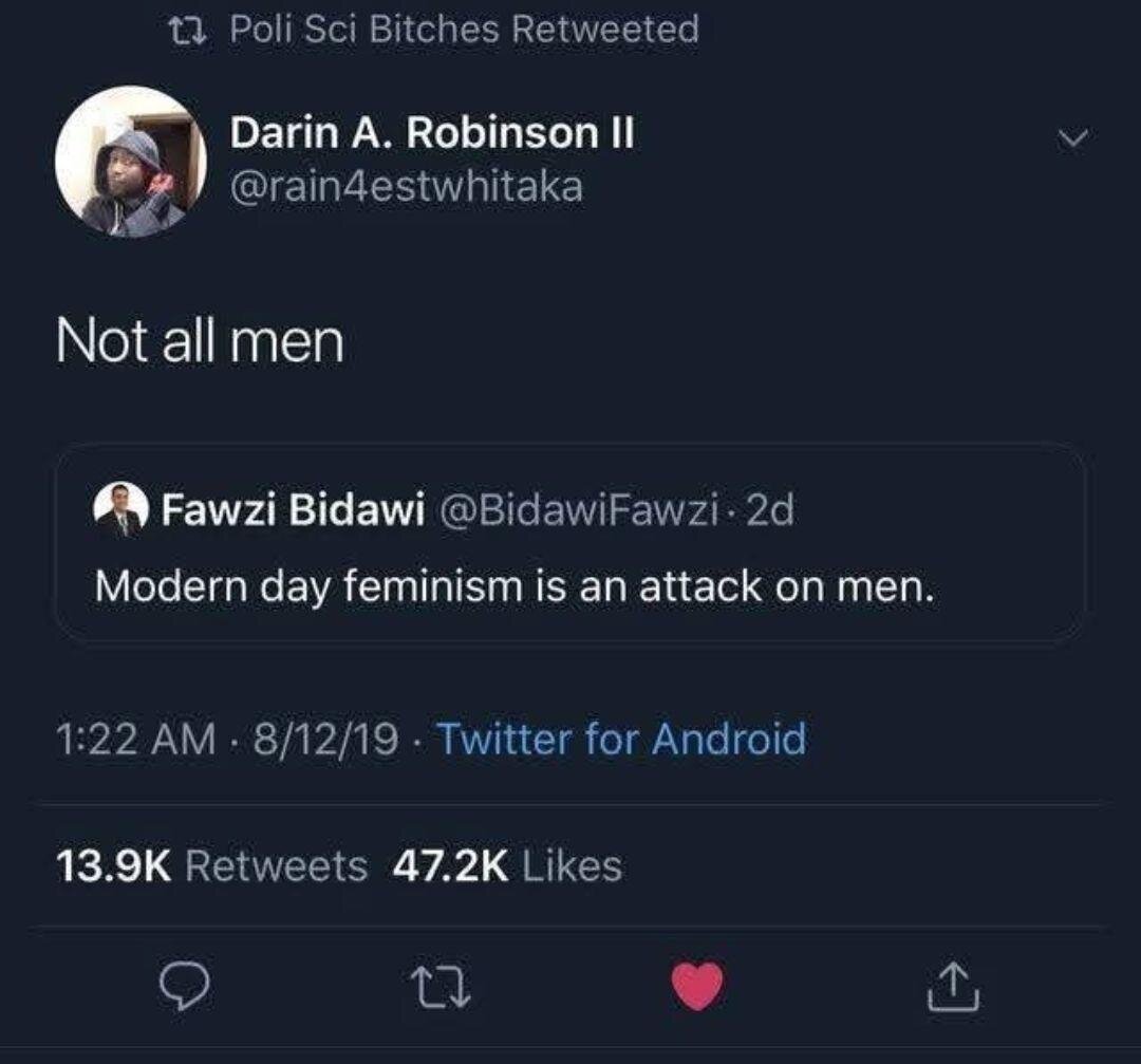 [Original post by Fawzi Bidawi]
Modern day feminism is an attack on men

[Reply by Darin A. Robinson II]
Not all men