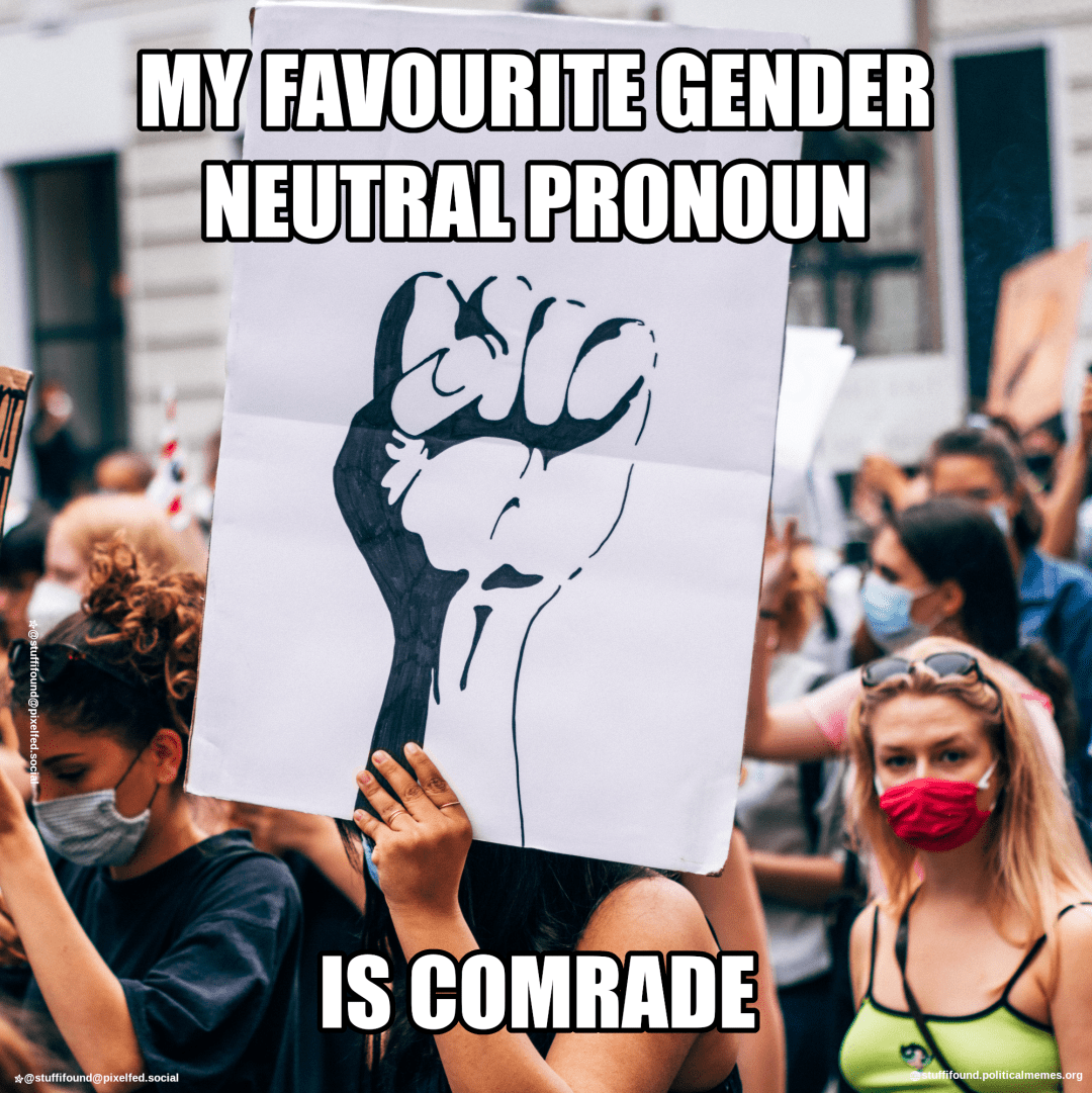 My favourite gender neutral pronoun is "comrade"