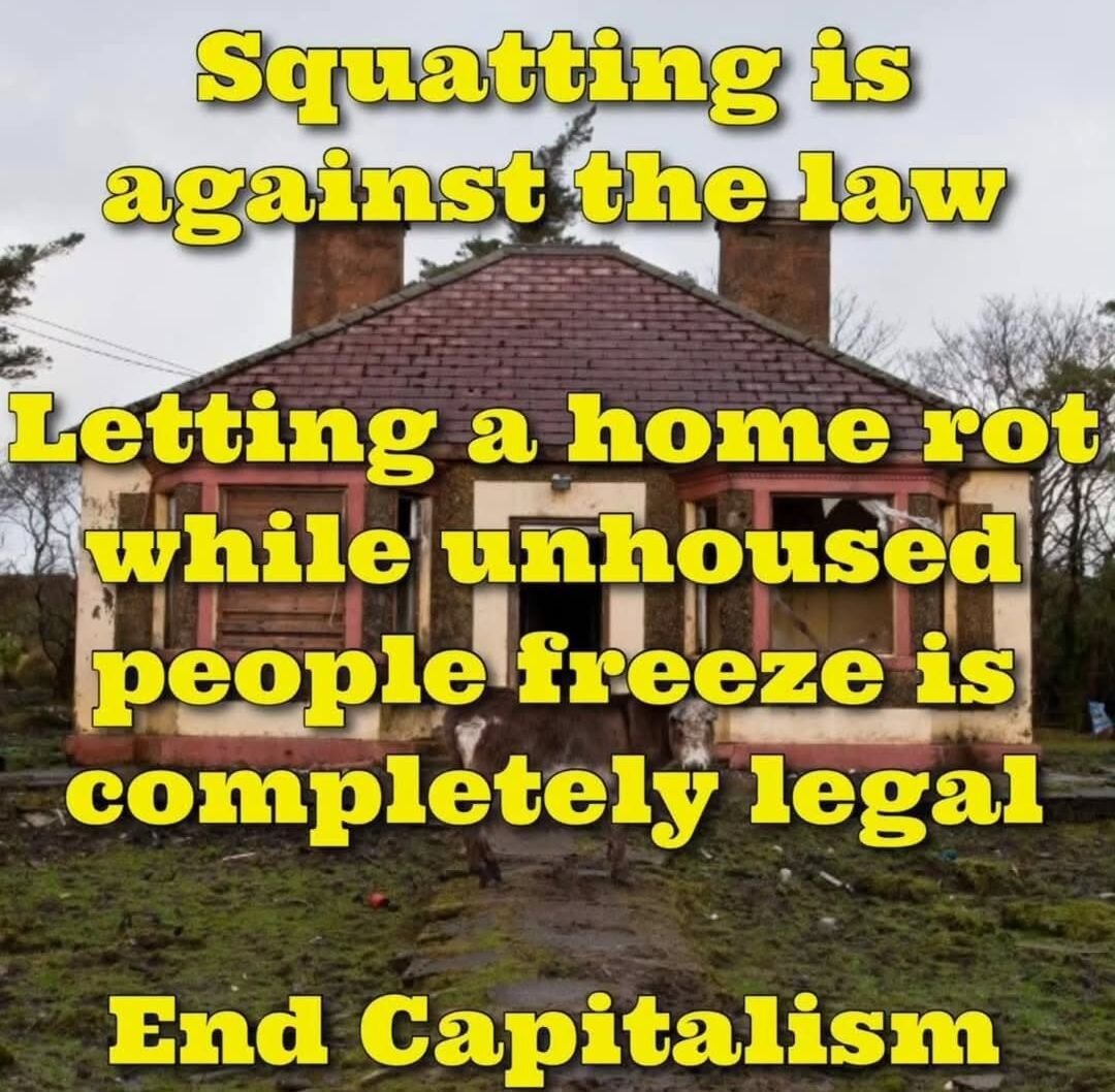Squatting is against the law.

Letting a home rot while unhoused people freeze is completely legal.

End capitalism now!