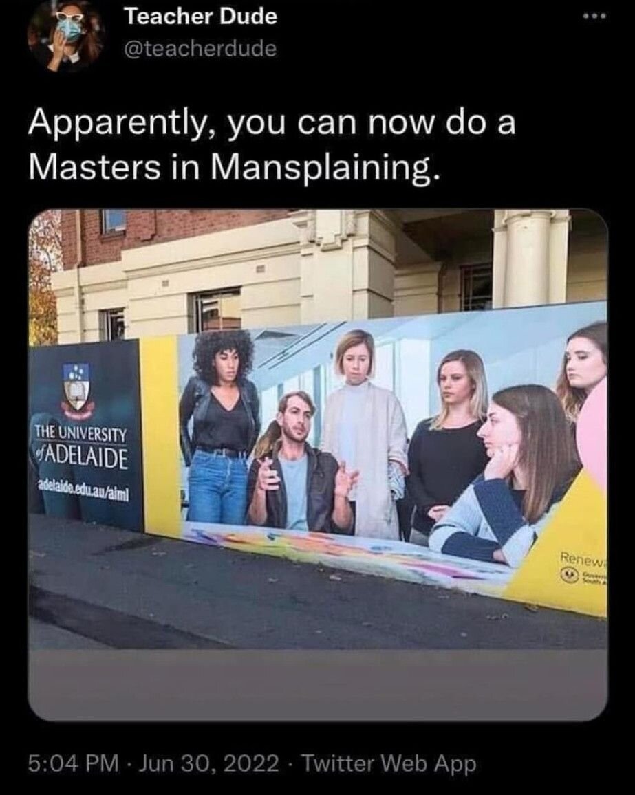 Photo of a promotional banner for the university of Adelaide, on which a masculine looking person can be seen, explaining something to a group of feminine looking people. Caption: Apparently, you can now do a Masters in Mansplaining