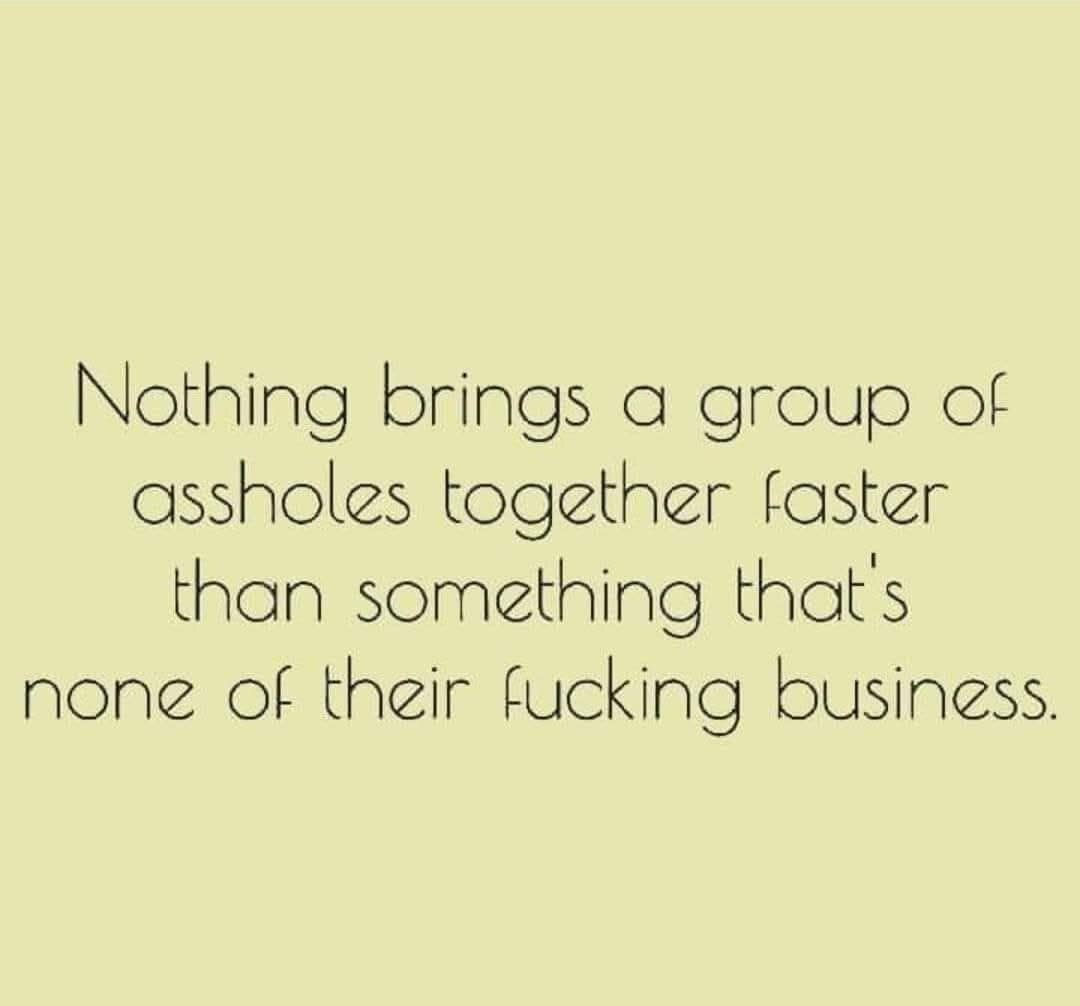 Nothing brings a group of assholes together faster than something that's none of their business