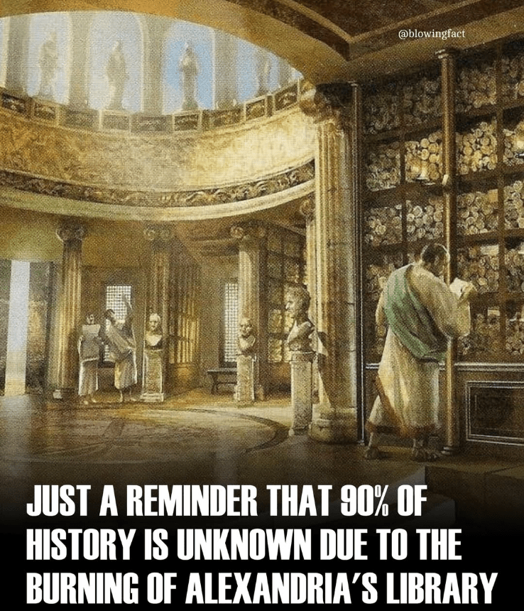Just a reminder that 90% of history is unknown due to the burning of Alexandria's library