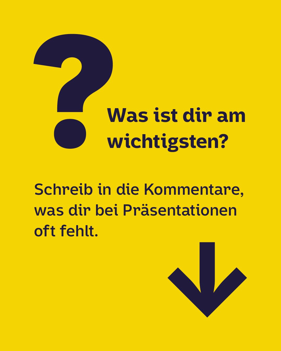 Dunkelblaue Schrift auf gelbem Hintergrund mit einem großen Fragezeichen: Was ist dir am 
wichtigsten? Schreib in die Kommentare, was dir bei Präsentationen oft fehlt. Ein Pfeil zeigt nach unten.