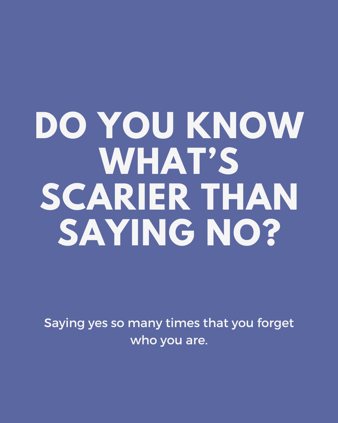 Do you know what’s scarier than saying no? Saying yes so many times that you forget who you are.