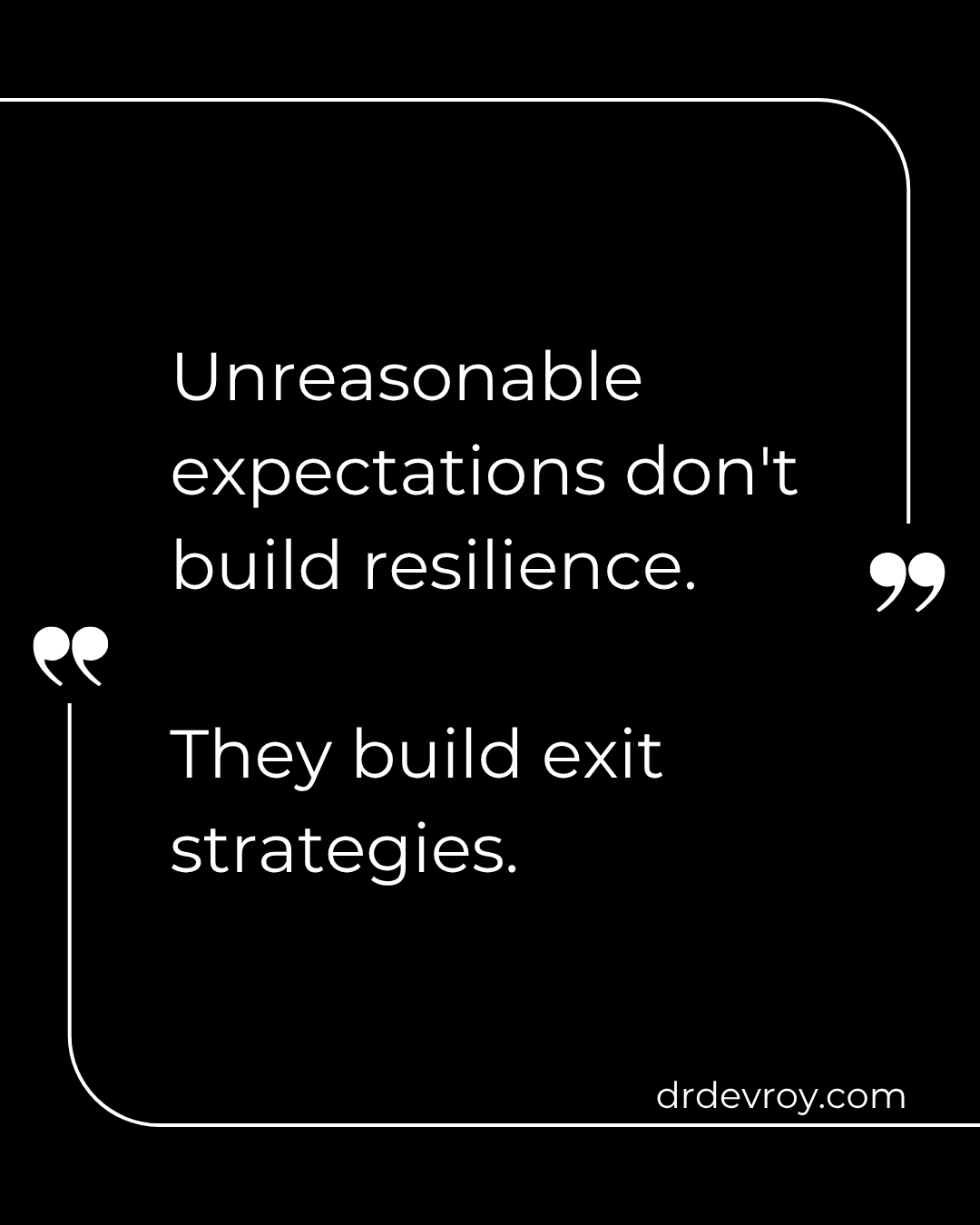 Unreasonable expectations don't build resilience. They build exit strategies.

#PerformancePsychology 
#MentalHealth
#drdevroy