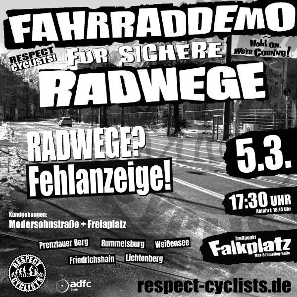 SharePic der Respect Cyclists März Fahrraddemo

Im Hintergrund ist eine Straße mit vielen Tramgleisen zu sehen. Darüber die folgenden Textblöcke:

Fahrraddemo für sichere Radwege
Respect Cyclists

RADWEGE?
Fehlanzeige!

Kundgebungen:
Modersohnstraße + Freiaplatz

Prenzlauer Berg, Rummelsburg, Weißensee, Friedrichshain, Lichtenberg

5.3.
17:30 Uhr
Abfahrt 18:15 Uhr

Treffpunkt
Falkplatz
Max-Schmeling-Halle

Unten links sind die Logos von RespectCyclist und ADFC Berlin zu sehen.

respect-cyclists.de