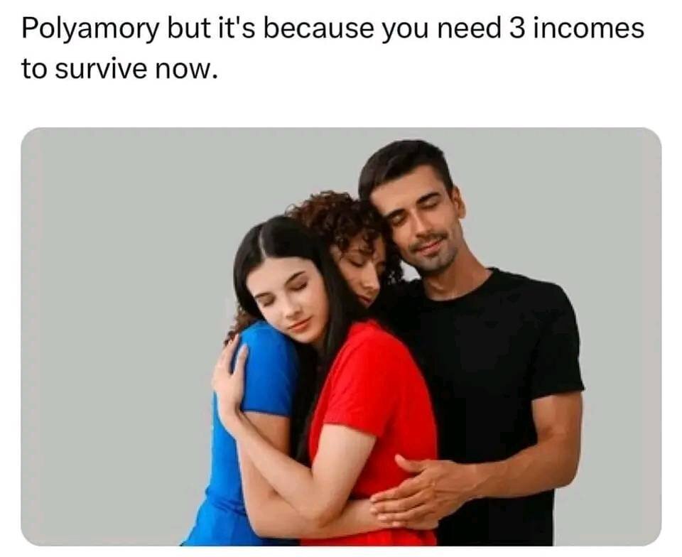 Polyamory but it's because you need three incomes to survive now.