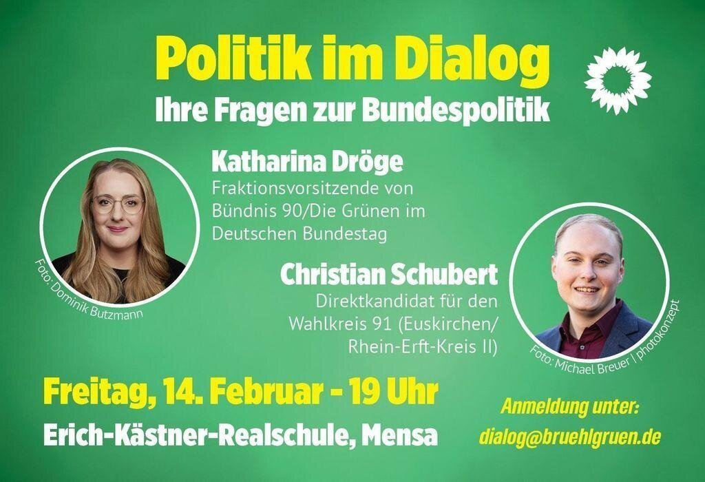 POLITIK IM DIALOG
Ihre Fragen zur Bundespolitik
Katharina Dröge, Fraktionsvorsitzende von Bündnis90 / Die Grünen im Deutschen Bundestag
Christian Schubert, Direktkandidat für den Wahlkreis 91 (Euskirchen) Rhein-Erft-Kreis II)
Anmeldung unter: dialog@bruehlgruen.de
FREITAG, 14.FEBRUAR - 19 Uhr Erich-Kästner-realschule, Mensa, Römerstraße 294, 50321 Brühl