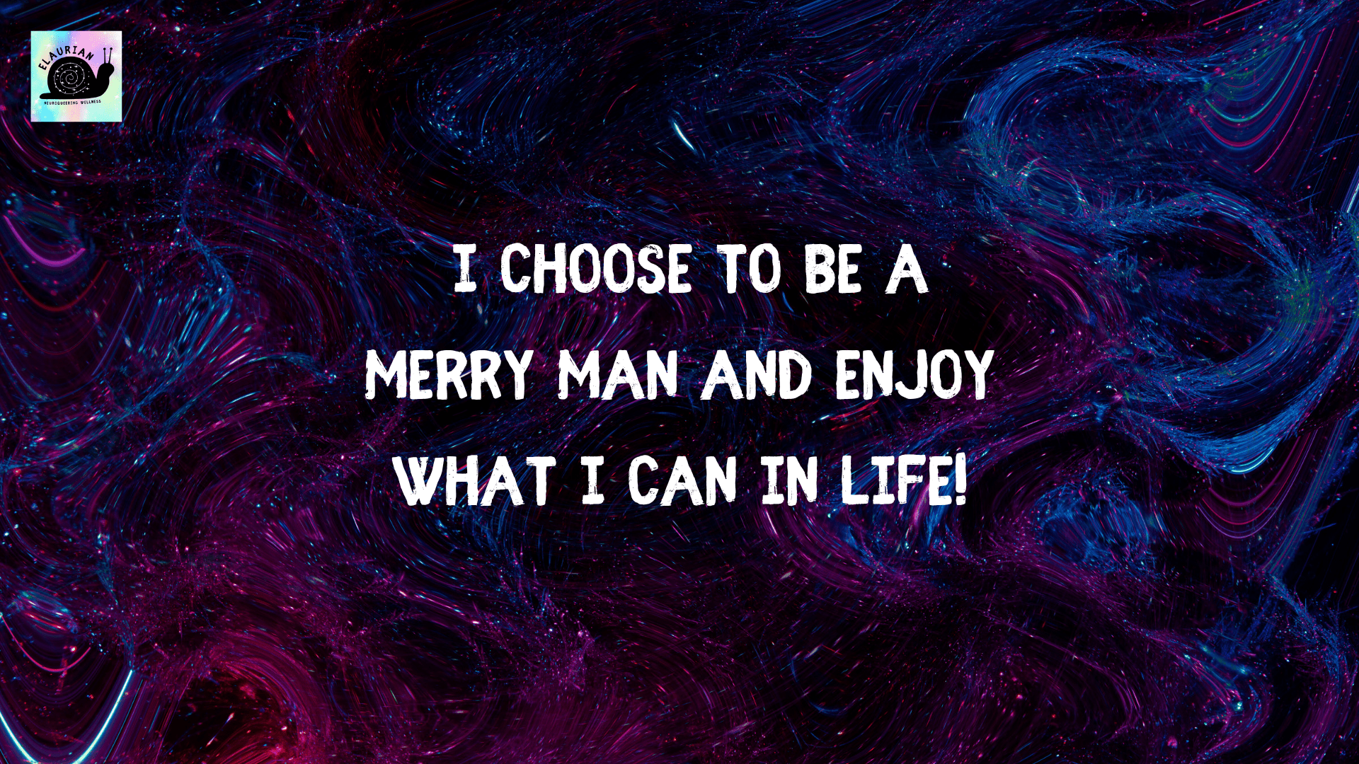 A swirly black, pink, purple, and blue background, as if someone swirled up a nebula. In white, all caps writing, it says: I choose to be a Merry Man and enjoy what I can in life!