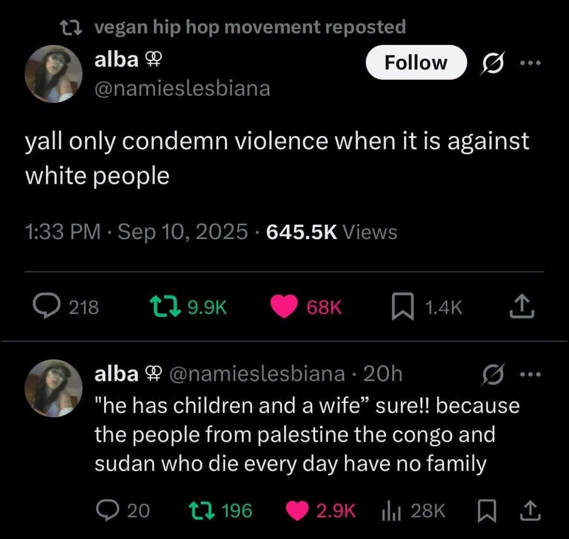 Post by Alba:

yall only condemn violence when it is against white people

"He has children and a wife" sure!! because the people from Palestine the Congo and Sudan who die every day have no family
