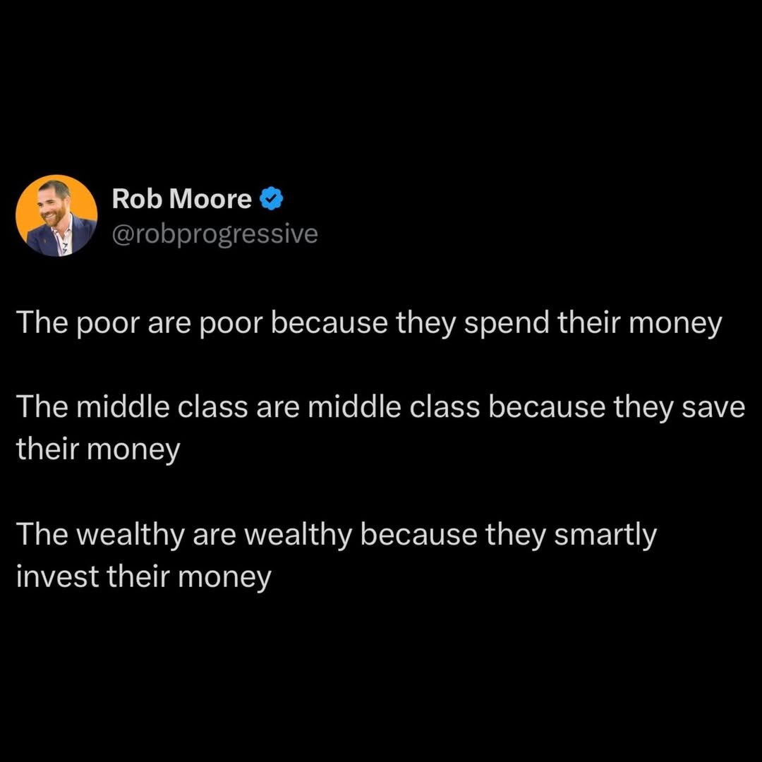 Rob Moore & . @robprogressive The poor are poor because they spend their money The middle class are middle class because they save their money The wealthy are wealthy because they smartly invest their money